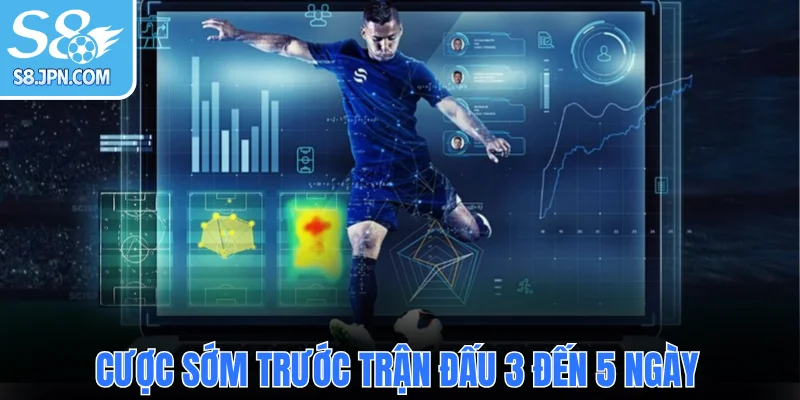Cược sớm trước trận đấu 3 đến 5 ngày